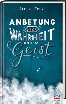 Anbetung in Wahrheit und im Geist